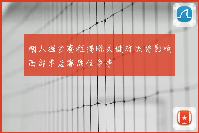湖人掘金赛程揭晓关键对决将影响西部季后赛席位争夺