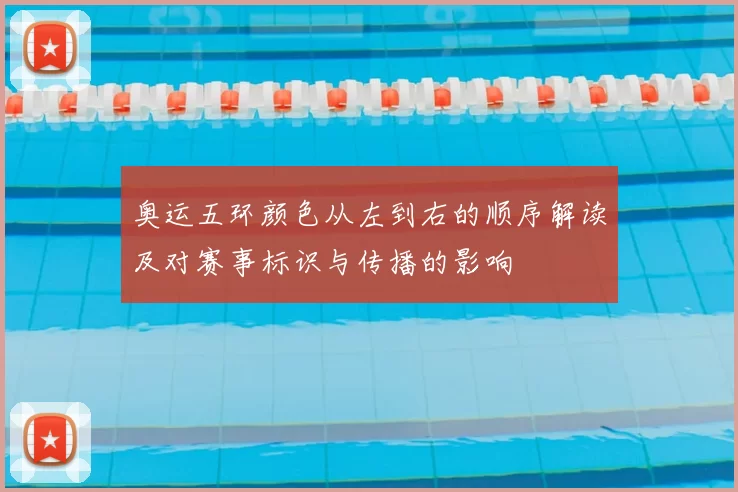 奥运五环颜色从左到右的顺序解读及对赛事标识与传播的影响