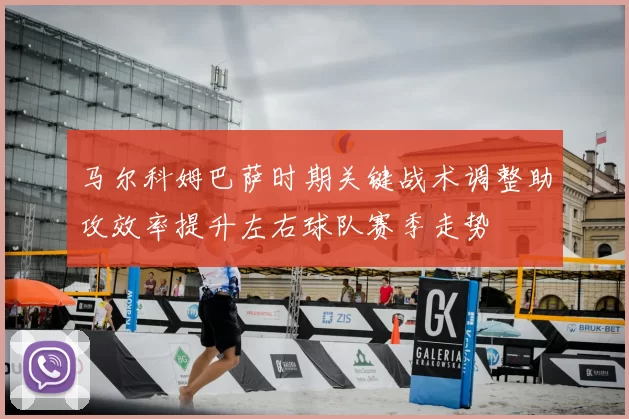 马尔科姆巴萨时期关键战术调整助攻效率提升左右球队赛季走势