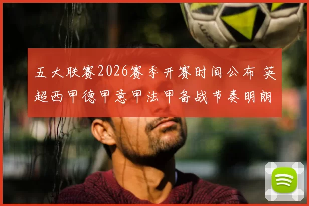 五大联赛2026赛季开赛时间公布 英超西甲德甲意甲法甲备战节奏明朗